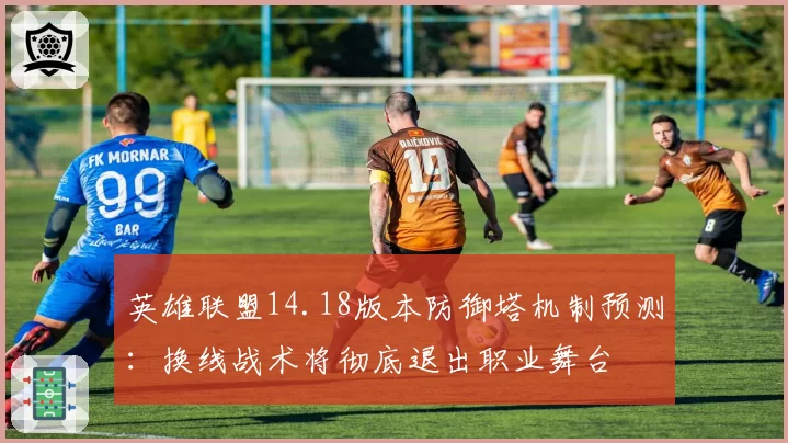英雄联盟14.18版本防御塔机制预测：换线战术将彻底退出职业舞台