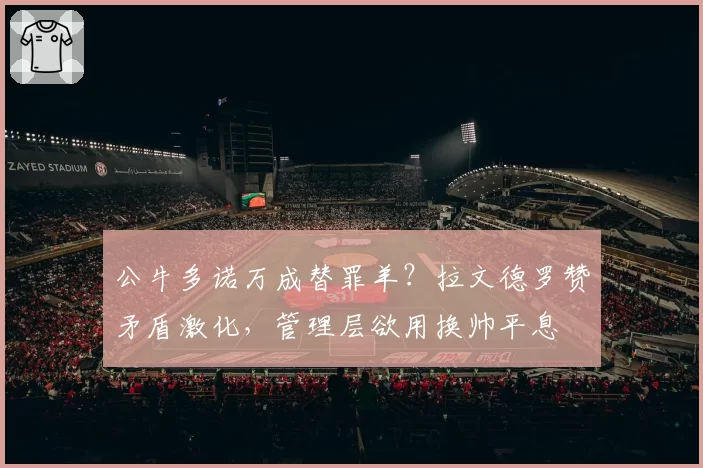 公牛多诺万成替罪羊?拉文德罗赞矛盾激化,管理层欲用换帅平息