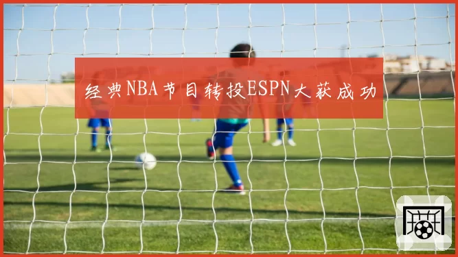 经典NBA节目转投ESPN大获成功