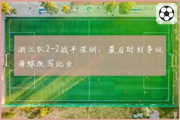 浙江队2-2战平深圳，最后时刻争议角球改写比分