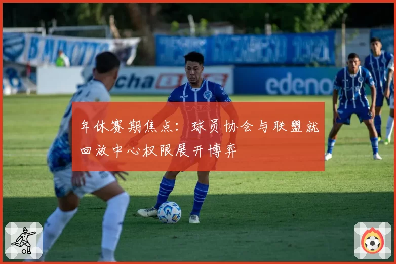 年休赛期焦点：球员协会与联盟就回放中心权限展开博弈